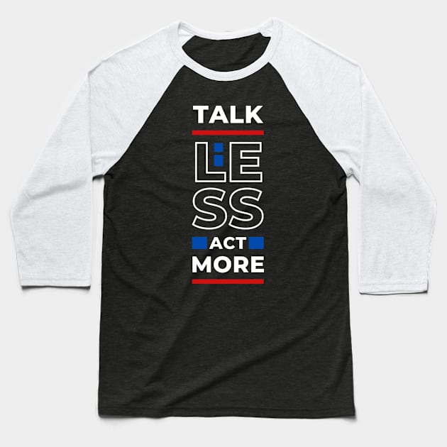 TALK LESS ACT MORE Baseball T-Shirt by hackercyberattackactivity